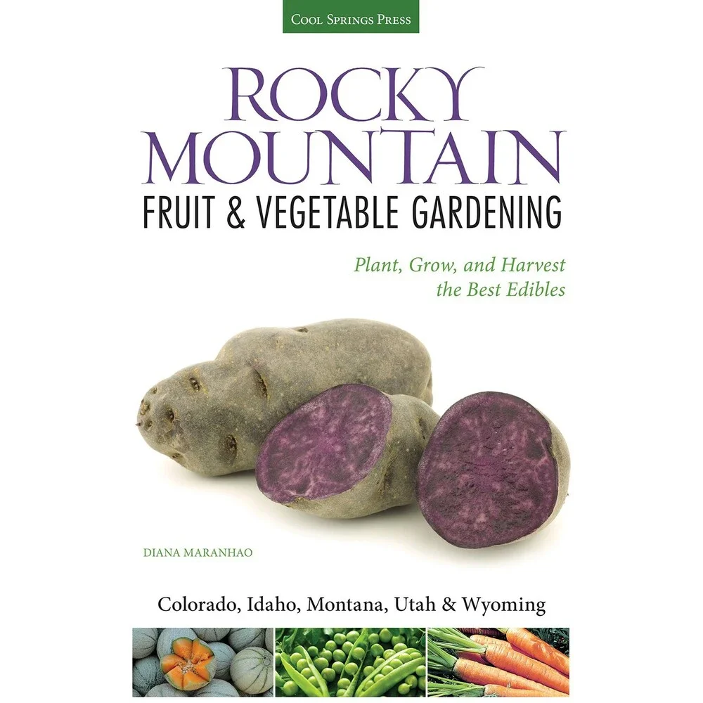 Rocky Mountain Fruit & Vegetable Gardening: Plant, Grow, and Harvest the Best E